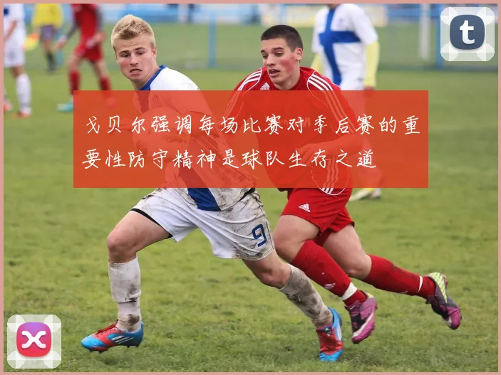 戈贝尔强调每场比赛对季后赛的重要性防守精神是球队生存之道